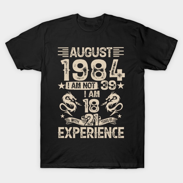 August 1984 I'm Not 39 I'm 18 21 years Of Experience T-Shirt by Davito Pinebu 